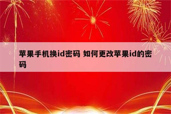苹果手机换id密码 如何更改苹果id的密码