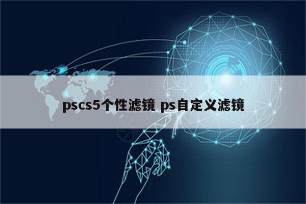 pscs5个性滤镜 ps自定义滤镜