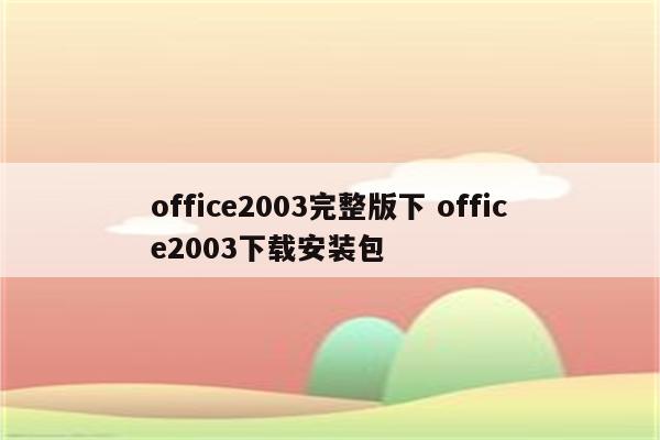 office2003完整版下 office2003下载安装包