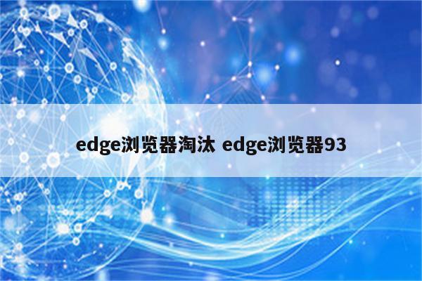 edge浏览器淘汰 edge浏览器93