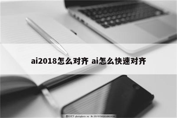 ai2018怎么对齐 ai怎么快速对齐