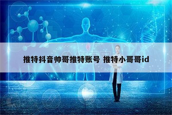 推特抖音帅哥推特账号 推特小哥哥id