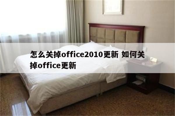 怎么关掉office2010更新 如何关掉office更新