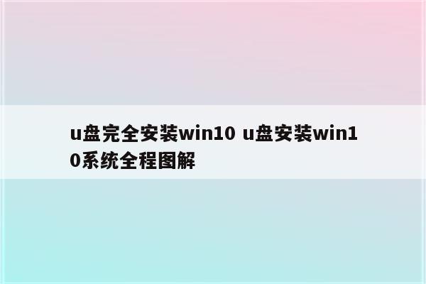 u盘完全安装win10 u盘安装win10系统全程图解