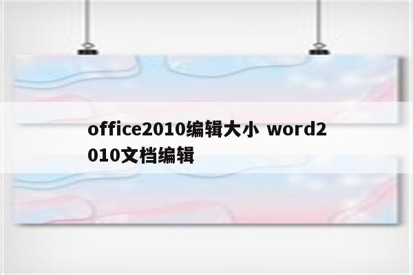 office2010编辑大小 word2010文档编辑