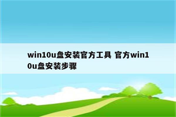 win10u盘安装官方工具 官方win10u盘安装步骤