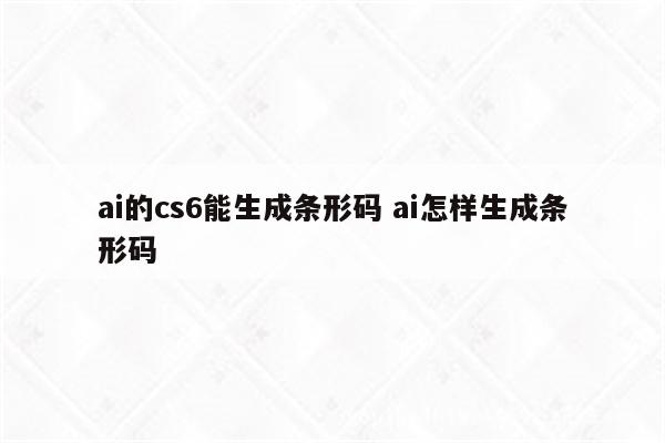 ai的cs6能生成条形码 ai怎样生成条形码