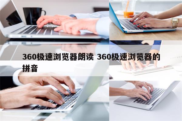 360极速浏览器朗读 360极速浏览器的拼音