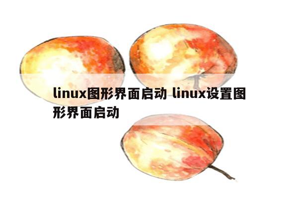 linux图形界面启动 linux设置图形界面启动