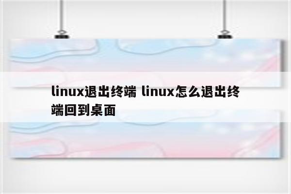 linux退出终端 linux怎么退出终端回到桌面