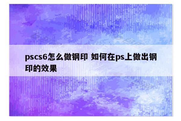 pscs6怎么做钢印 如何在ps上做出钢印的效果