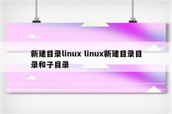 新建目录linux linux新建目录目录和子目录