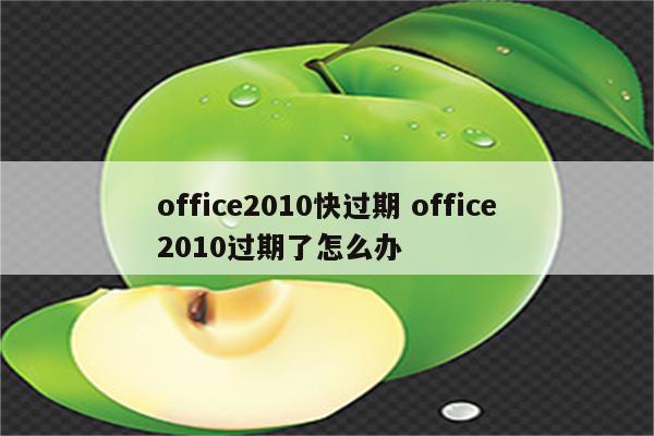 office2010快过期 office2010过期了怎么办