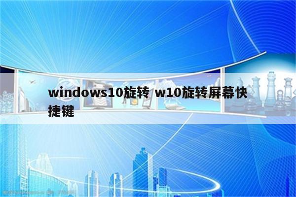 windows10旋转 w10旋转屏幕快捷键