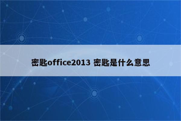密匙office2013 密匙是什么意思