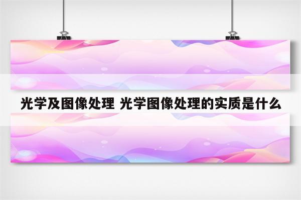 光学及图像处理 光学图像处理的实质是什么