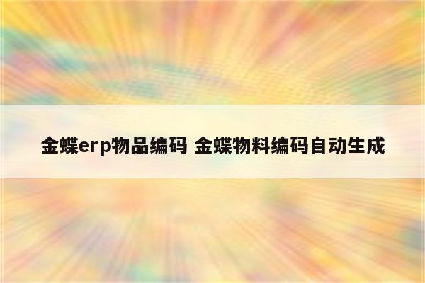 金蝶erp物品编码 金蝶物料编码自动生成