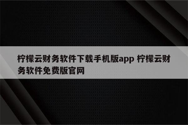 柠檬云财务软件下载手机版app 柠檬云财务软件免费版官网