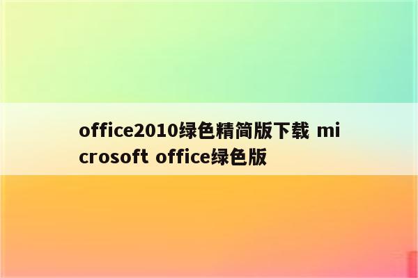 office2010绿色精简版下载 microsoft office绿色版