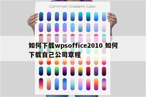 如何下载wpsoffice2010 如何下载自己公司章程