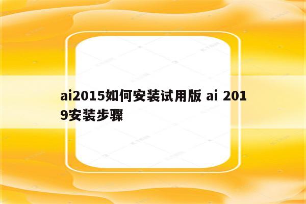 ai2015如何安装试用版 ai 2019安装步骤