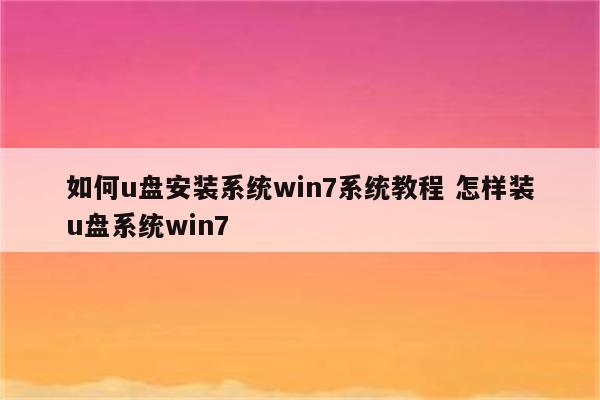 如何u盘安装系统win7系统教程 怎样装u盘系统win7