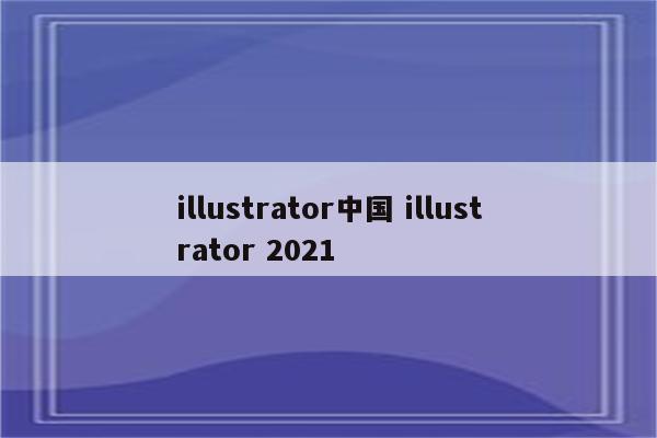 illustrator中国 illustrator 2021
