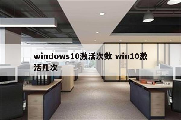 windows10激活次数 win10激活几次
