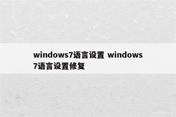 windows7语言设置 windows7语言设置修复
