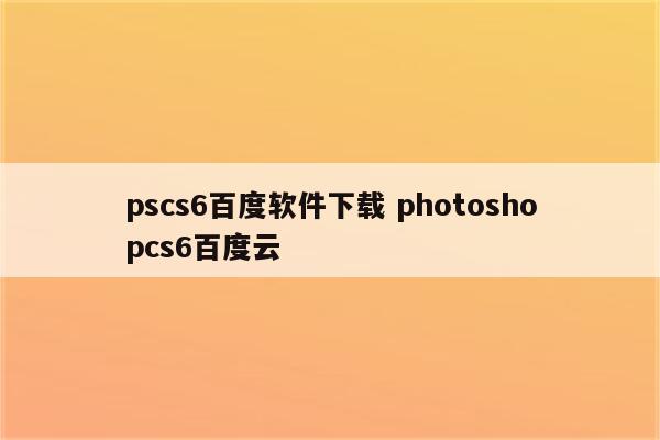 pscs6百度软件下载 photoshopcs6百度云