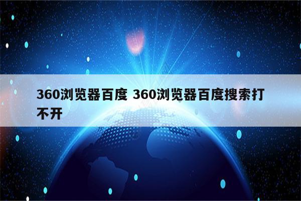 360浏览器百度 360浏览器百度搜索打不开