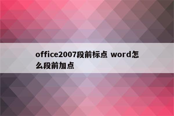 office2007段前标点 word怎么段前加点