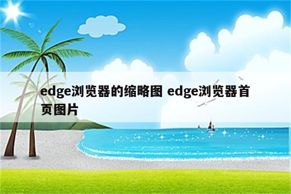 edge浏览器的缩略图 edge浏览器首页图片