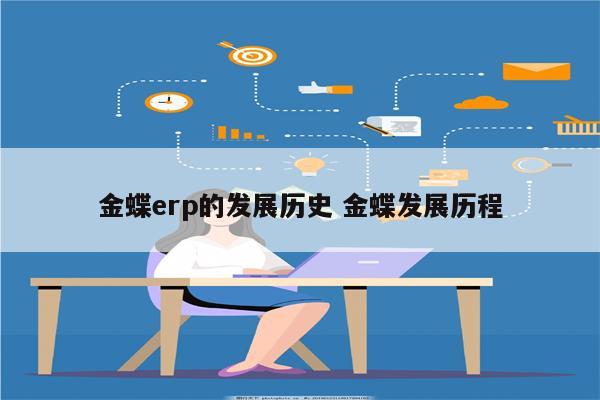 金蝶erp的发展历史 金蝶发展历程