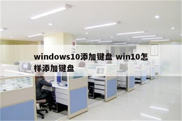 windows10添加键盘 win10怎样添加键盘