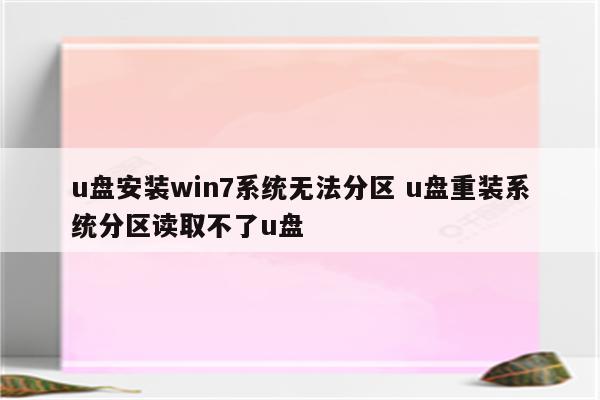 u盘安装win7系统无法分区 u盘重装系统分区读取不了u盘