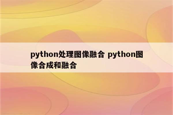 python处理图像融合 python图像合成和融合