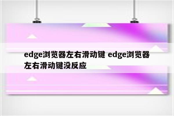 edge浏览器左右滑动键 edge浏览器左右滑动键没反应
