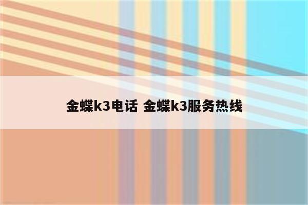 金蝶k3电话 金蝶k3服务热线