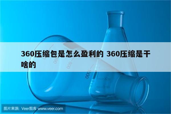 360压缩包是怎么盈利的 360压缩是干啥的