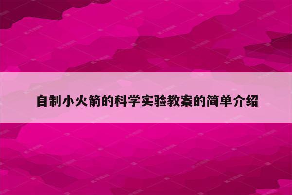 自制小火箭的科学实验教案的简单介绍