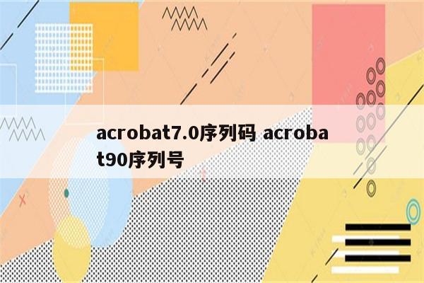 acrobat7.0序列码 acrobat90序列号