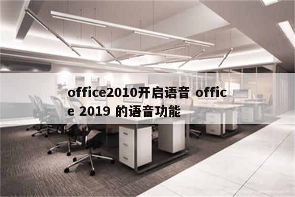office2010开启语音 office 2019 的语音功能