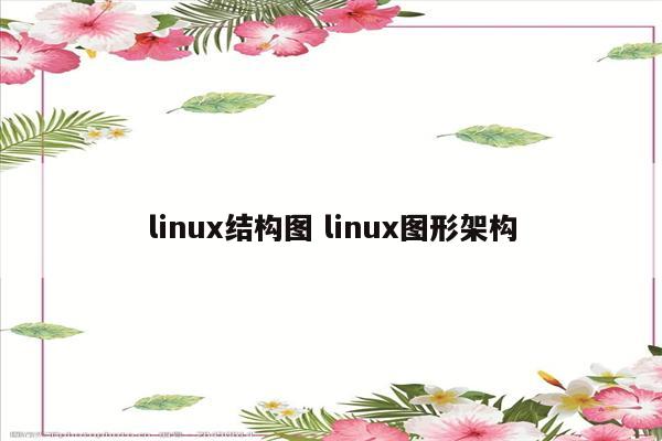 linux结构图 linux图形架构