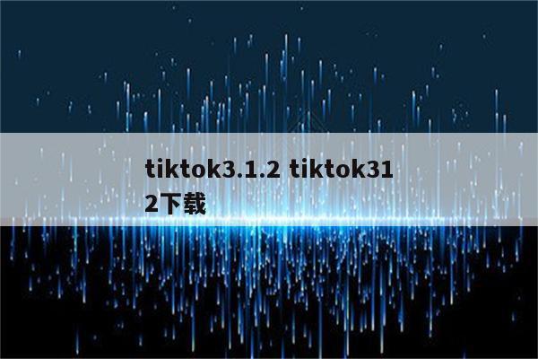 tiktok3.1.2 tiktok312下载