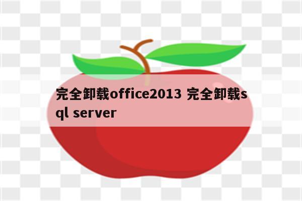 完全卸载office2013 完全卸载sql server