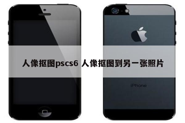 人像抠图pscs6 人像抠图到另一张照片