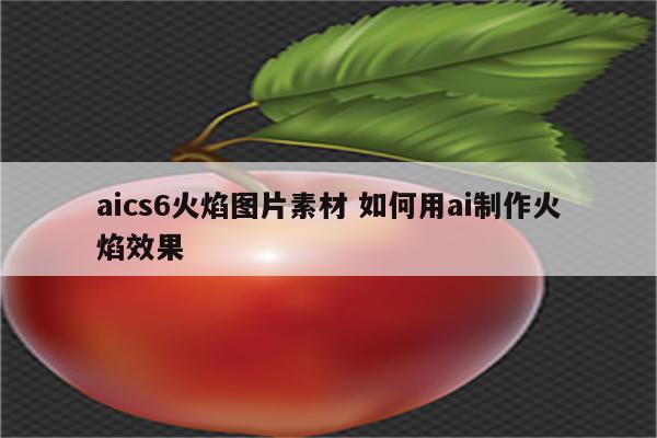 aics6火焰图片素材 如何用ai制作火焰效果
