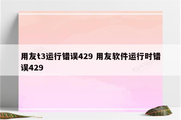 用友t3运行错误429 用友软件运行时错误429
