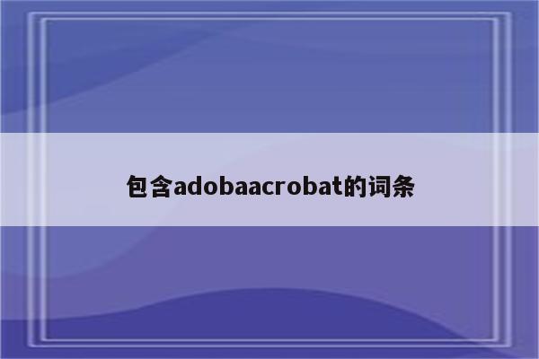 包含adobaacrobat的词条